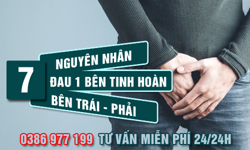 Top 7 nguyên nhân bị đau 1 bên tinh hoàn bên trái - Phải