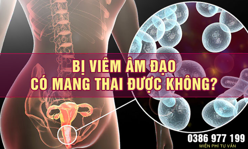 Bị viêm âm đạo có mang thai được không?