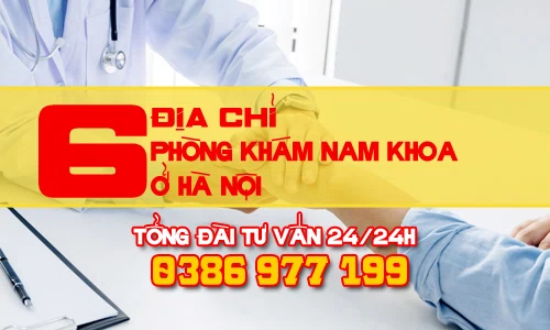 Danh sách top 6 địa chỉ phòng khám nam khoa uy tín, tốt ở Hà Nội