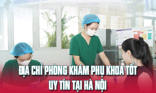 Địa chỉ phòng khám phụ khoa tốt uy tín ở Hà Nội