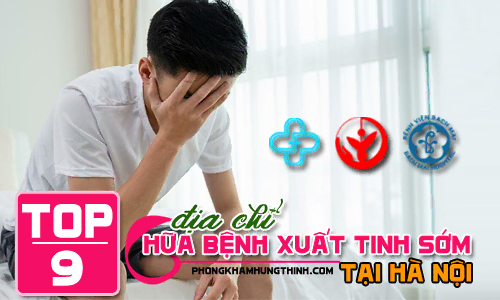 Top 9 địa chỉ khám chữa bệnh xuất tinh sớm ở đâu tốt tại Hà Nội