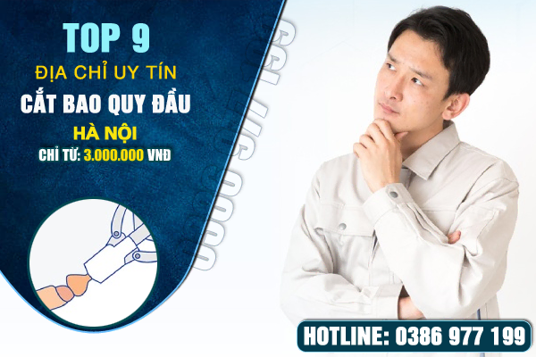 Top 9 địa chỉ uy tín nên đi cắt bao quy đầu tại Hà Nội