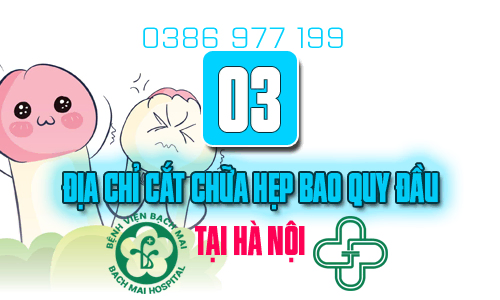 Top 3 địa chỉ cắt chữa hẹp bao quy đầu với chi phí hợp lý tại Hà Nội