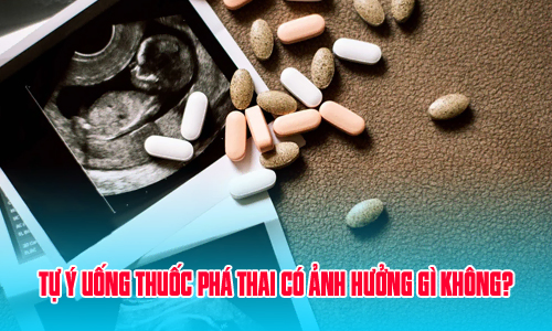 Tự ý uống thuốc phá thai có ảnh hưởng gì không?