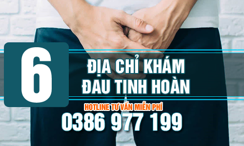 Top 6 địa chỉ nên đi khám khi bị đau tinh hoàn tốt ở Hà Nội