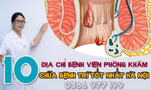 Top 10 địa chỉ bệnh viện phòng khám chữa bệnh trĩ tốt nhất Hà Nội